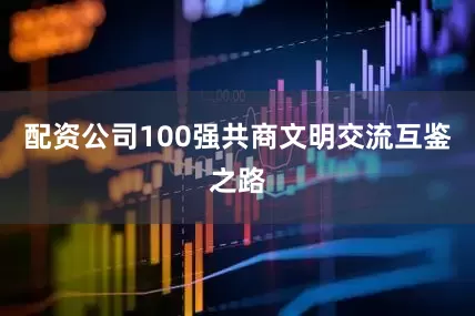 配资公司100强共商文明交流互鉴之路
